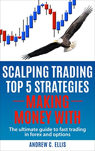 Scalping Trading Top 5 Strategies: Making Money With: The Ultimate Guide to Fast Trading in Forex and Options [2016] - Epub + Converted pdf