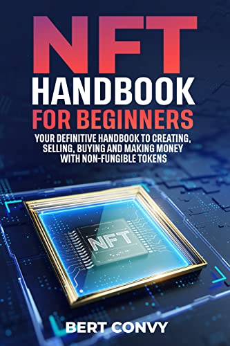 NFT Handbook for Beginners: Your Definitive Handbook to Creating, Selling, Buying and Making Money With Non-Fungible Tokens - Epub + Converted PDF