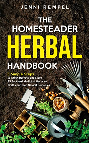 The Homesteader Herbal Handbook: 5 Simple Steps to Grow, Harvest, and Store 25 Backyard Medicinal Herbs to Craft - Epub + Converted PDF