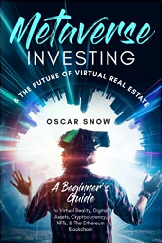 Metaverse Investing & the Future of Virtual Real Estate - A Beginner's Guide to Virtual Reality, Cryptocurrency, NFTs, & The Ethereum - Epub + Converted PDF