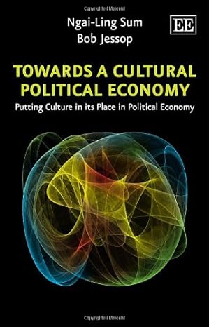 Towards a Cultural Political Economy: Putting Culture in its Place in Political Economy - Original PDF