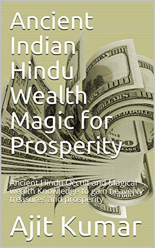 Ancient Indian Hindu Wealth Magic for Prosperity: Ancient Hindu Occult and Magical wealth Knowledge to gain heavenly treasures and prosperity - Epub + Converted pdf
