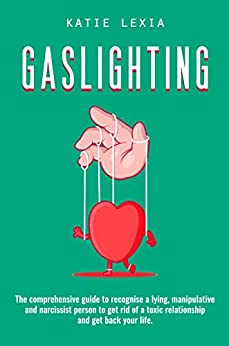 Gaslighting: The Comprehensive Guide to Recognize a Lying, Manipulative and Narcissist Person to Get Rid of a Toxic Relationship[2022] - Epub + Converted pdf