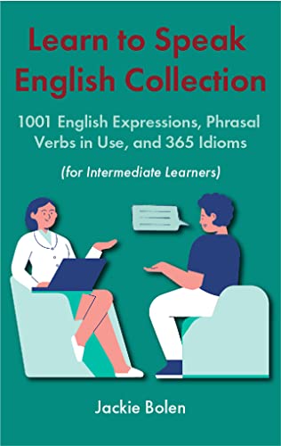 Learn to Speak English Collection (For Intermediate Learners): 1001 English Expressions, Phrasal Verbs in Use, and 365 Idioms - Epub + Converted PDF