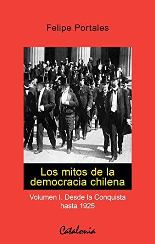 Los mitos de la democracia chilena. Desde la conquista hasta 1925 (Spanish Edition) - Epub + Converted pdf