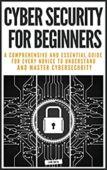 CYBER SECURITY FOR BEGINNERS:: A COMPREHENSIVE AND ESSENTIAL GUIDE FOR EVERY NOVICE TO UNDERSTAND AND MASTER CYBERSECURITY [2022] - Epub + Converted pdf
