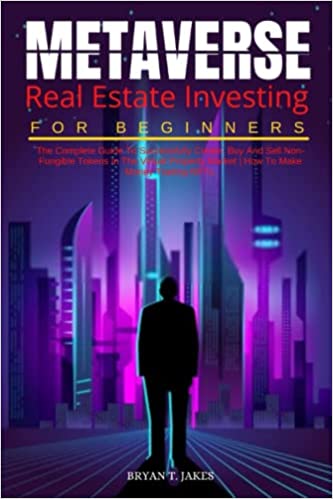 Metaverse Real Estate Investing For Beginners: The Complete Guide To Successfully Create, Buy And Sell Non-Fungible Tokens - Epub + Converted PDF