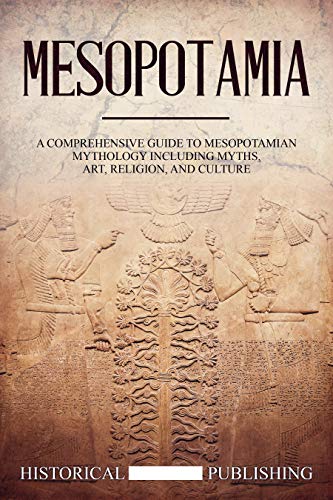 Mesopotamia: A Comprehensive Guide to Mesopotamian Mythology including Myths, Art, Religion, and Culture - Epub + Converted pdf