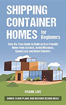 Shipping Container Homes for Beginners: Step-By-Step Guide to Build an Eco-Friendly Home from Scratch, Avoid Mistakes - Epub + Converted PDF