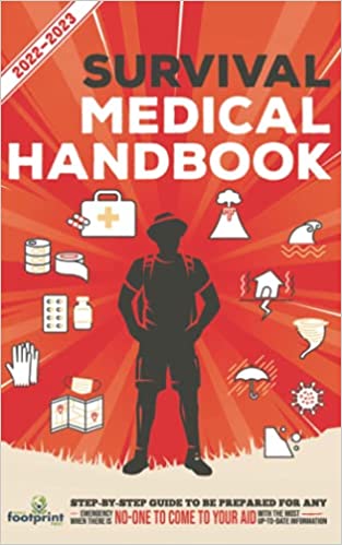 Survival Medical Handbook 2022-2023: Step-By-Step Guide to be Prepared for Any Emergency When Help is NOT On The Way With the Most Up To Date - Epub + Converted PDF