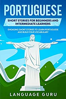 Portuguese Short Stories for Beginners and Intermediate Learners: Engaging Short Stories to Learn Portuguese and Build Your Vocabulary - Epub + Converted PDF