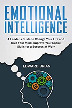 Emotional Intelligence: Guide to Change Your Life and Own Your Mind. Improve Your Social Skills for a Success at Work - Epub + Converted pdf