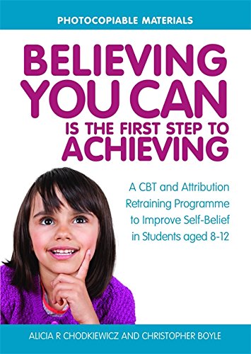 Believing You Can is the First Step to Achieving: A CBT and Attribution Retraining Programme to Improve Self-Belief in Students aged 8-12 - Original PDF