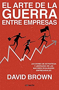 El arte de la guerra entre empresas: Lecciones de estrategia y liderazgo de las mayores rivalidades empresariales (Spanish Edition)  - Epub + Converted PDF