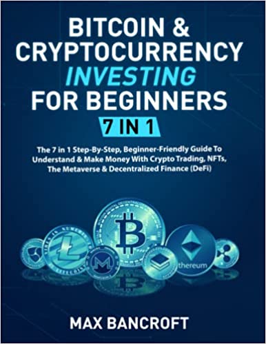 Bitcoin & Cryptocurrency Investing For Beginners: 7 In 1: The 7 In 1 Step-By-Step, Beginner Friendly Guide To Understand & Make Money With Crypto [2022] - Epub + Converted pdf