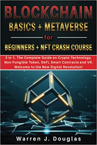 Blockchain Basics + Metaverse for Beginners + NFT crash course: 3 in 1, The Complete Guide on Crypto Technology, Non-Fungible Token, DeFi, Smart Contracts and VR [2022] - Epub + Converted pdf