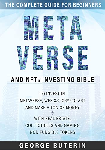 Metaverse and NFTs Investing Bible: The Complete Guide for Beginners to Invest in Metaverse, Web 3.0, Crypto Art and Make a Ton of Money with Real Estate [2022] - Epub + Converted pdf