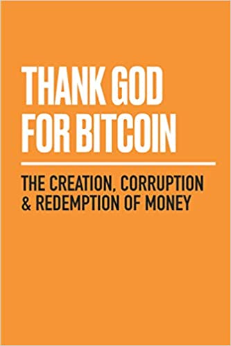 Thank God for Bitcoin:  The Creation, Corruption and Redemption of Money[2020] - Epub + Converted pdf