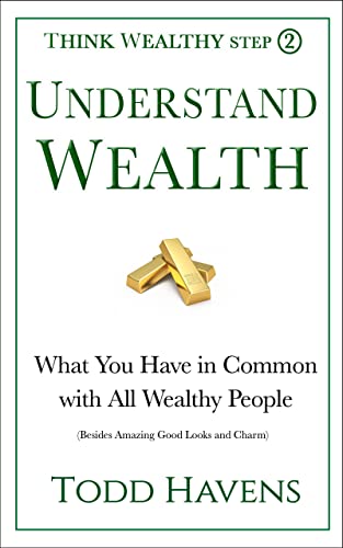 Understand Wealth: What You Have in Common with All Wealthy People (Besides Amazing Good Looks and Charm): Book #2 of 6 [2021] - Epub + Converted pdf