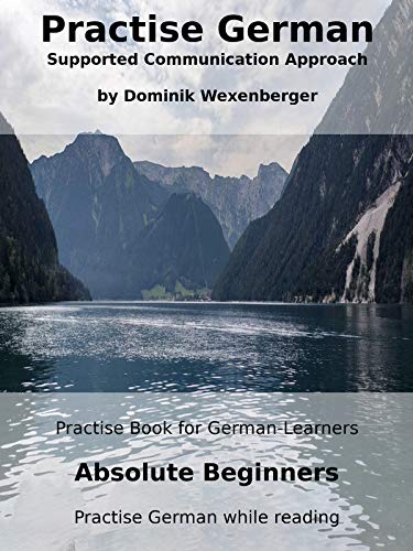 Practise German Absolute Beginners: Practise-book for German learners: Level A0 - Practise German while reading (German Edition)[2019] - Epub + Converted pdf