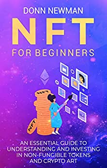 NFT for Beginners: An Essential Guide to Understanding and Investing in Non-fungible Tokens and Crypto Art - Epub + Converted PDF