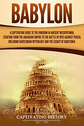 Babylon: A Captivating Guide to the Kingdom in Ancient Mesopotamia, Starting from the Akkadian Empire to the Battle of Opis Against Persia - Epub + Converted PDF