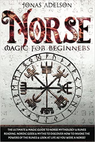 Norse Magic For Beginners: The Ultimate & Magic Guide to Norse Mythology & Runes Reading. Nordic Gods & Myths to Discover how to Invoke the Powers of the Runes[2022] - Epub + Converted pdf