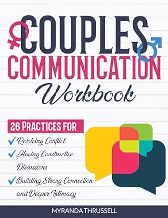 Couples Communication Workbook: 26 Practices for Resolving Conflict, Having Constructive Discussions, and Building Strong Connection and Deeper Intimacy - Epub + Converted PDF