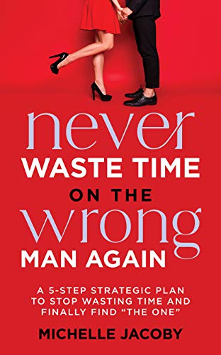 Never Waste Time on the Wrong Man Again: A 5-Step Strategic Plan to Stop Wasting Time and Finally Find "The One" - Epub + Converted pdf