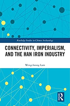 Connectivity, Imperialism, and the Han Iron Industry (Routledge Studies in Chinese Archaeology) [2022] - Orginal PDF