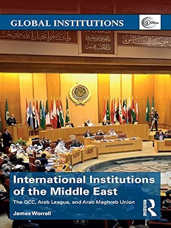 International Institutions of the Middle East: The GCC, Arab League, and Arab Maghreb Union (ISSN) 1st Edition - Original PDF