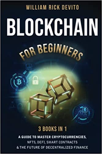 Blockchain For Beginners: 3 Books In 1: A Guide to Master Cryptocurrencies, NFTs, DeFi, Smart Contracts & the Future of Decentralized Finance [2022] - Epub + Converted pdf