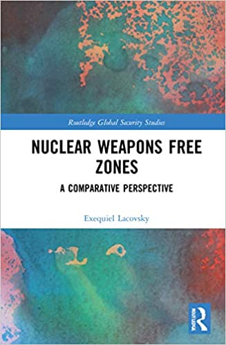 Nuclear Weapons Free Zones: A Comparative Perspective (Routledge Global Security Studies) - Original PDF