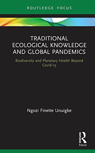 Traditional Ecological Knowledge and Global Pandemics: Biodiversity and Planetary Health Beyond Covid-19 (Routledge Focus on Environment and Sustainability)  - Original PDF