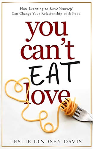 You Can't Eat Love: How Learning to Love Yourself Can Change Your Relationship With Food -  Epub Converted PDF