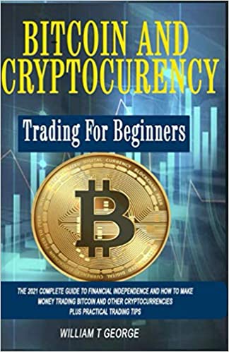 BITCOIN AND CRYPTOCURRENCY TRADING FOR BEGINNERS: The 2021 Complete Guide to Financial Independence and How to Make Money Trading Bitcoin[2021] - Epub + Converted pdf