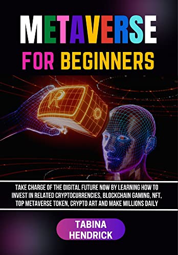 METAVERSE FOR BEGINNERS: Take Charge of The Digital Future Now By Learning How To Invest in Related Cryptocurrencies, Blockchain Gaming [2022] - Epub + Converted pdf