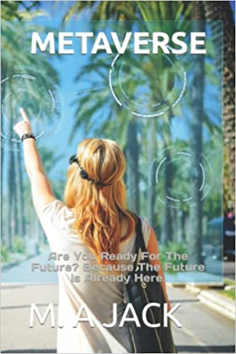Metaverse: Are You Ready For The Future? Because The Future Is Already Here .[2022] - Epub + Converted pdf