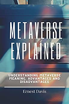METAVERSE EXPLAINED: UNDERSTANDING MATAVERSE MEANING, ADVANTAGES AND DISADVANTAGES [2022] - Epub + Converted pdf