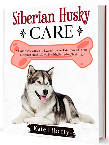 Siberian Husky Care: A Complete Guide to Learn How to Take Care of Your Siberian Husky. Health, Behavior, Training (Dog Care Collection) - Epub + Converted pdf