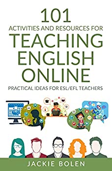 101 Activities and Resources for Teaching English Online: Practical Ideas, Games, Activities & Tips for ESL/EFL Teachers who Teach Online - Epub + Converted PDF
