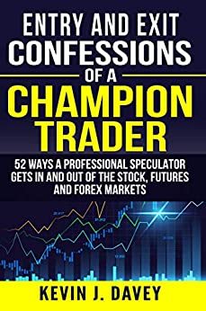 Entry and Exit Confessions of a Champion Trader: 52 Ways A Professional Speculator Gets In And Out Of The Stock, Futures And Forex Markets - EPub + Converted PDF