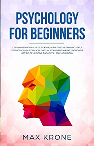 Psychology for Beginners: Learning Emotional Intelligence, NLP & positive thinking - Self strengthen your consciousness - Stop overthinking, brooding [2020] - Epub + Converted PDF