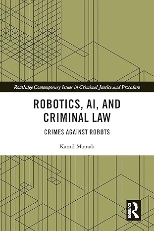 Robotics, AI and Criminal Law: Crimes Against Robots (Routledge Contemporary Issues in Criminal Justice and Procedure) - Original PDF