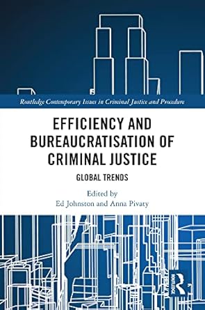 Efficiency and Bureaucratisation of Criminal Justice: Global Trends (Routledge Contemporary Issues in Criminal Justice and Procedure)  - Original PDF