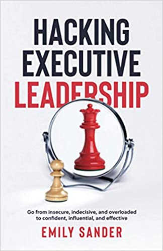 Hacking Executive Leadership:  Go from insecure, indecisive, and overloaded to confident, influential, and effective[2021] - Epub + Converted PDF