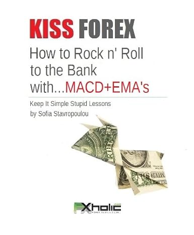 KISS FOREX : How to Rock n' Roll to the Bank with...MACD+EMA's | Keep It Simple Stupid Lessons (FXHOLIC Book 5) - Epub + Converted PDF