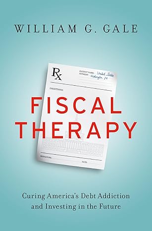 Fiscal Therapy: Curing America's Debt Addiction and Investing in the Future - Original PDF