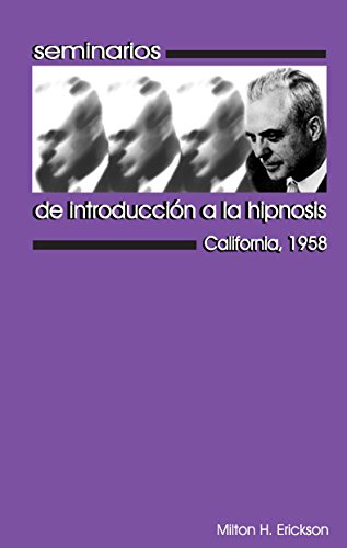 Seminarios de introducción a la hipnosis: California,1958 (Elizabeth y Milton H. Erickson nº 3) (Spanish Edition)