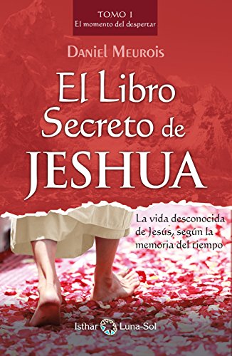 El Libro Secreto de Jeshua: La vida desconocida de Jesús, según la memoria del tiempo (Tomo I) (Spanish Edition) - Epub + Converted pdf